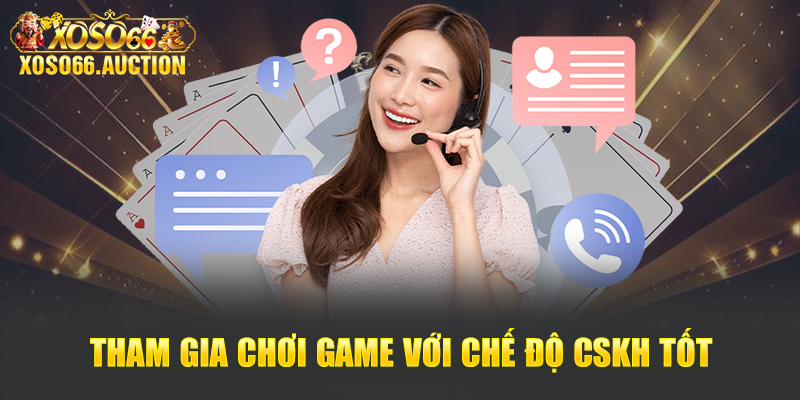 Tham gia chơi game với chế độ CSKH tốt