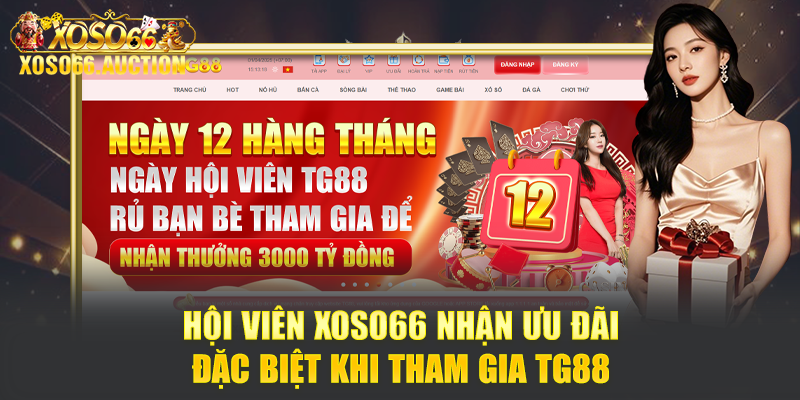 Hội viên Xoso66 nhận ưu đãi đặc biệt khi tham gia TG88