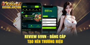 Review 69VN - Đẳng cấp tạo nên thương hiệu